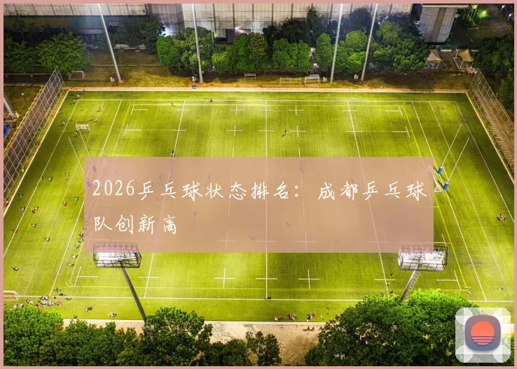 2026乒乓球状态排名：成都乒乓球队创新高