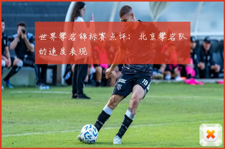 世界攀岩锦标赛点评：北京攀岩队的速度表现